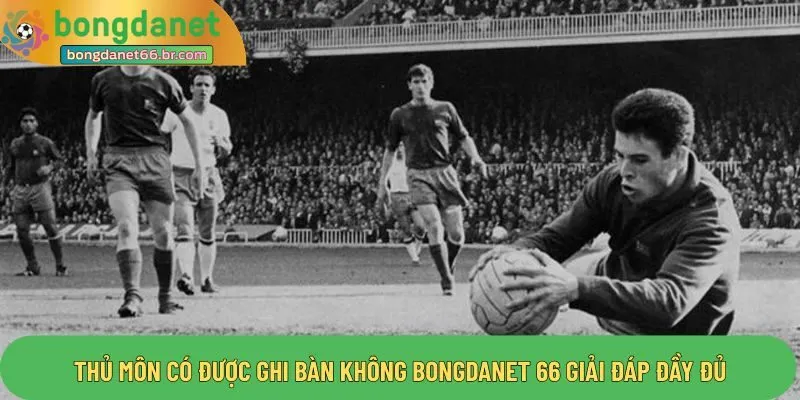 Thủ môn có được ghi bàn không